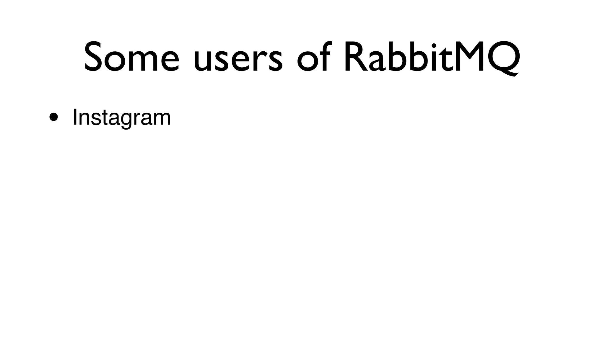 • Instagram
Some users of RabbitMQ
 