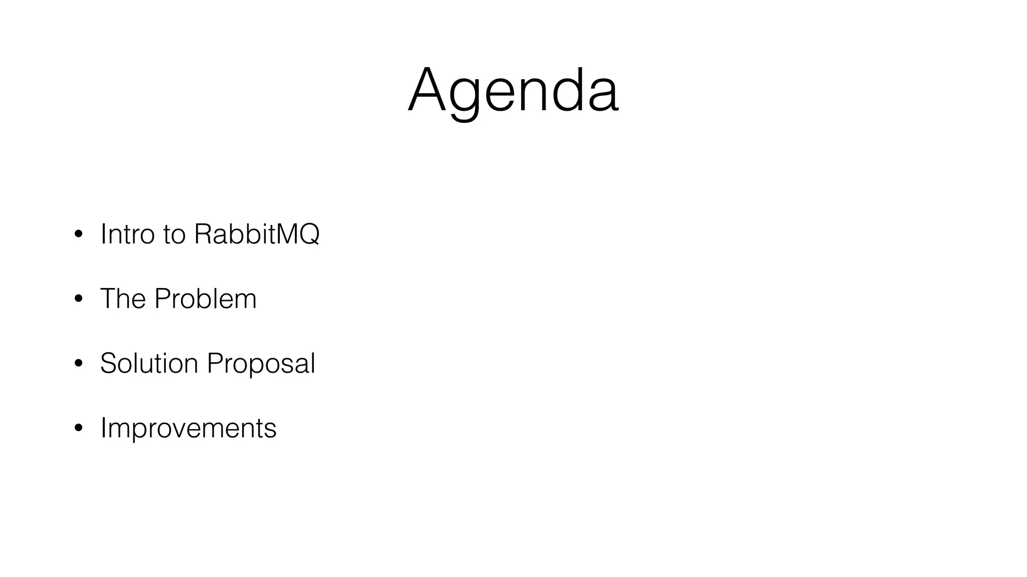 Agenda
• Intro to RabbitMQ
• The Problem
• Solution Proposal
• Improvements
 