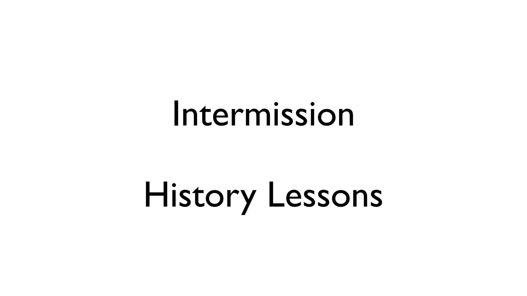 Intermission
History Lessons
 
