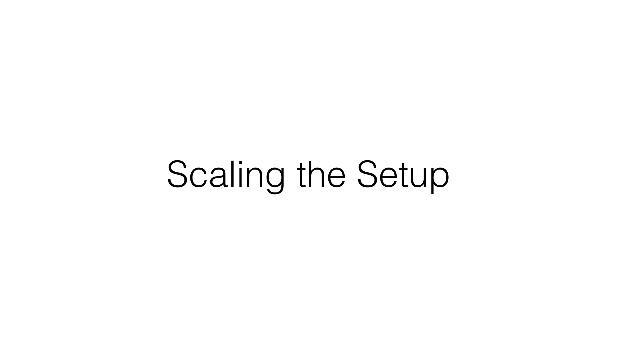 Scaling the Setup
 