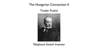 The Hungarian Connection II
Tivadar Puskás
Telephone Switch Inventor
 