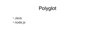 Polyglot
• Java!
• node.js
 