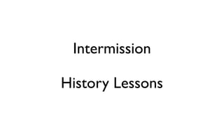 Intermission
History Lessons
 