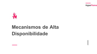 Mecanismos de Alta
Disponibilidade
 