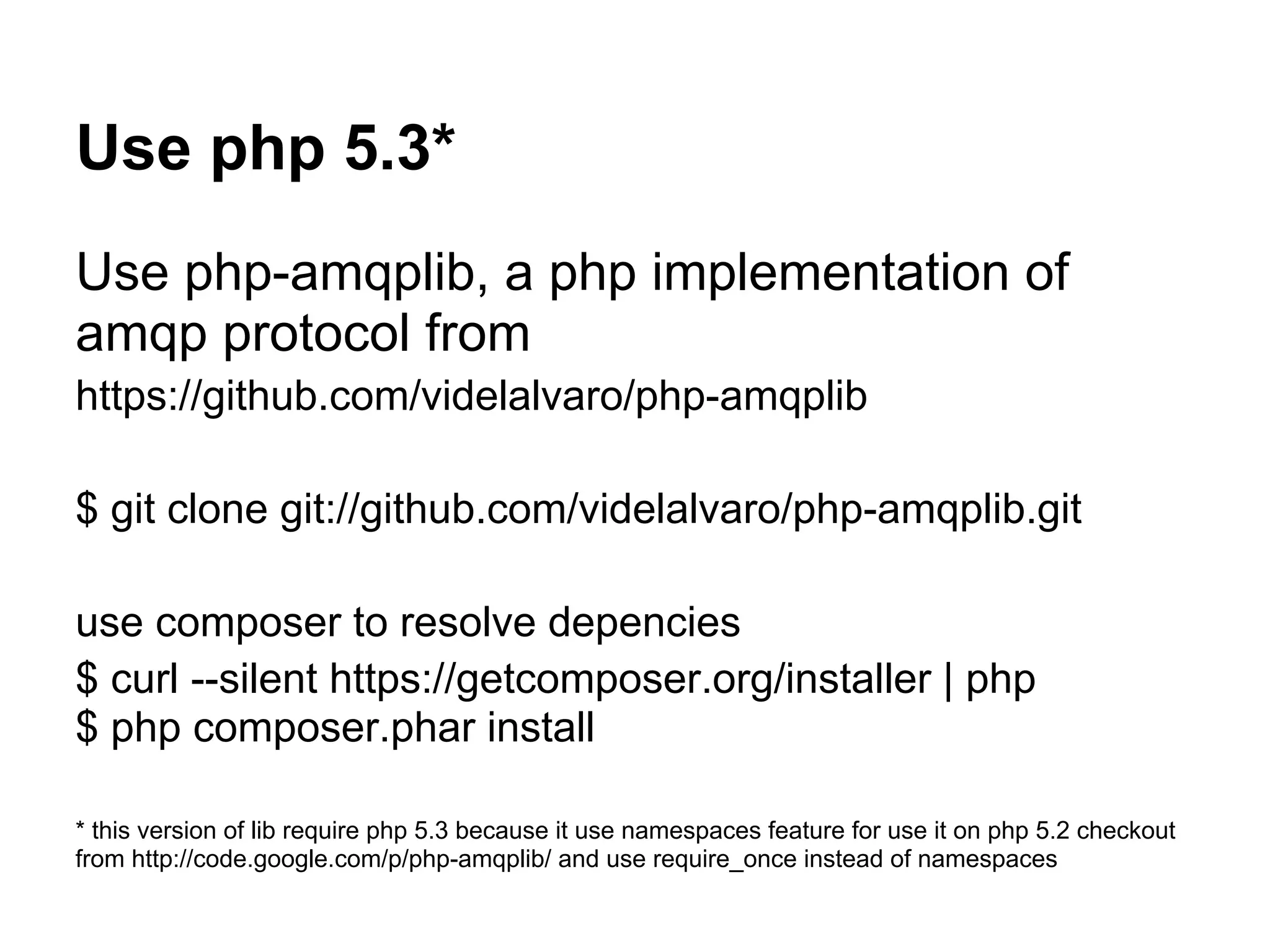 Use php 5.3*
Use php-amqplib, a php implementation of
amqp protocol from
https://github.com/videlalvaro/php-amqplib

$ git clone git://github.com/videlalvaro/php-amqplib.git

use composer to resolve depencies
$ curl --silent https://getcomposer.org/installer | php
$ php composer.phar install

* this version of lib require php 5.3 because it use namespaces feature for use it on php 5.2 checkout
from http://code.google.com/p/php-amqplib/ and use require_once instead of namespaces
 