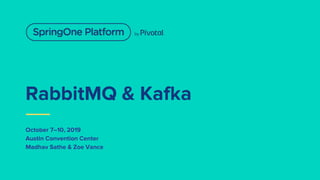 RabbitMQ & Kafka
October 7–10, 2019
Austin Convention Center
Madhav Sathe & Zoe Vance
 