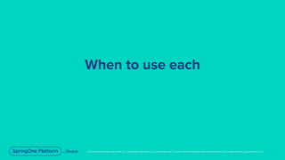 Unless otherwise indicated, these slides are © 2013-2019 Pivotal Software, Inc. and licensed under a Creative Commons Attribution-NonCommercial license: http://creativecommons.org/licenses/by-nc/3.0/
When to use each
 