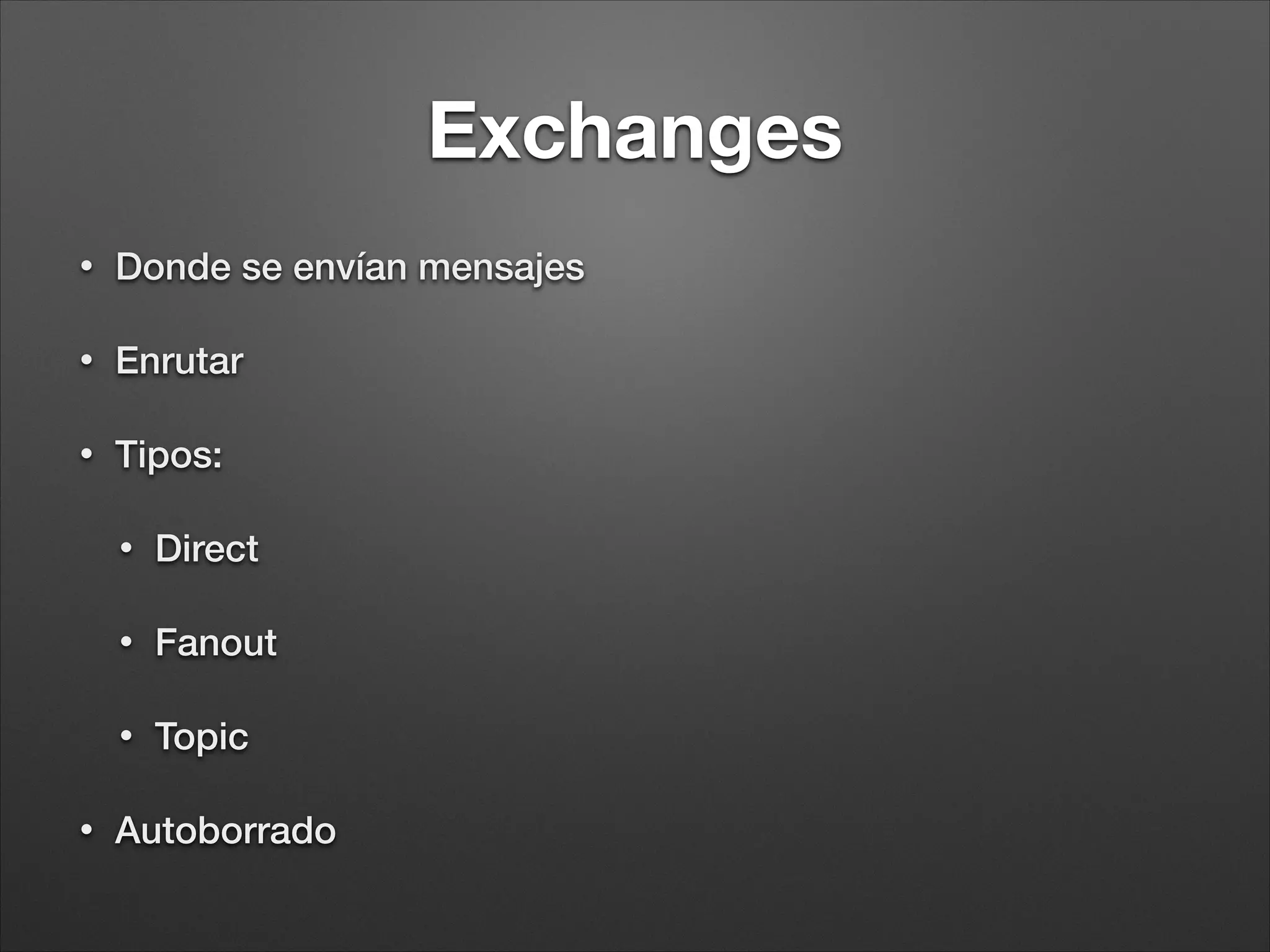 Colas
• Mensajes esperan a ser consumidos
• FIFO
• Persistente
• Exclusiva
• Autoborrado
• Round Robin
 