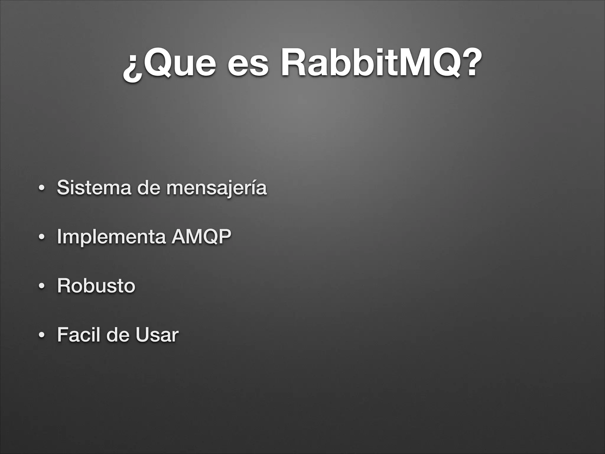 ¿Que es RabbitMQ?
• Sistema de mensajería
• Implementa AMQP
• Robusto
• Facil de Usar
 