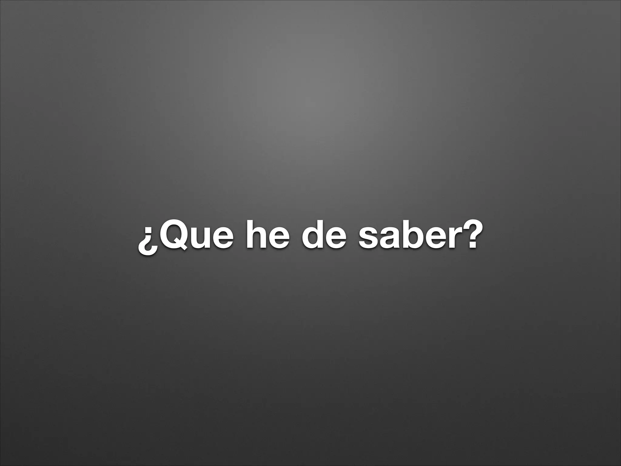 ¿Que he de saber?
 