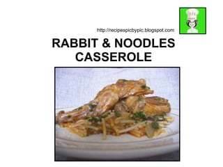 RABBIT & NOODLES CASSEROLE http://recipespicbypic.blogspot.com 