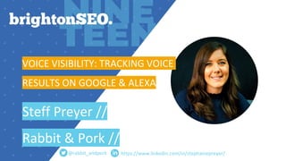 https://www.linkedin.com/in/stephaniepreyer/
VOICE VISIBILITY: TRACKING VOICE
RESULTS ON GOOGLE & ALEXA
Steff Preyer //
Ra...