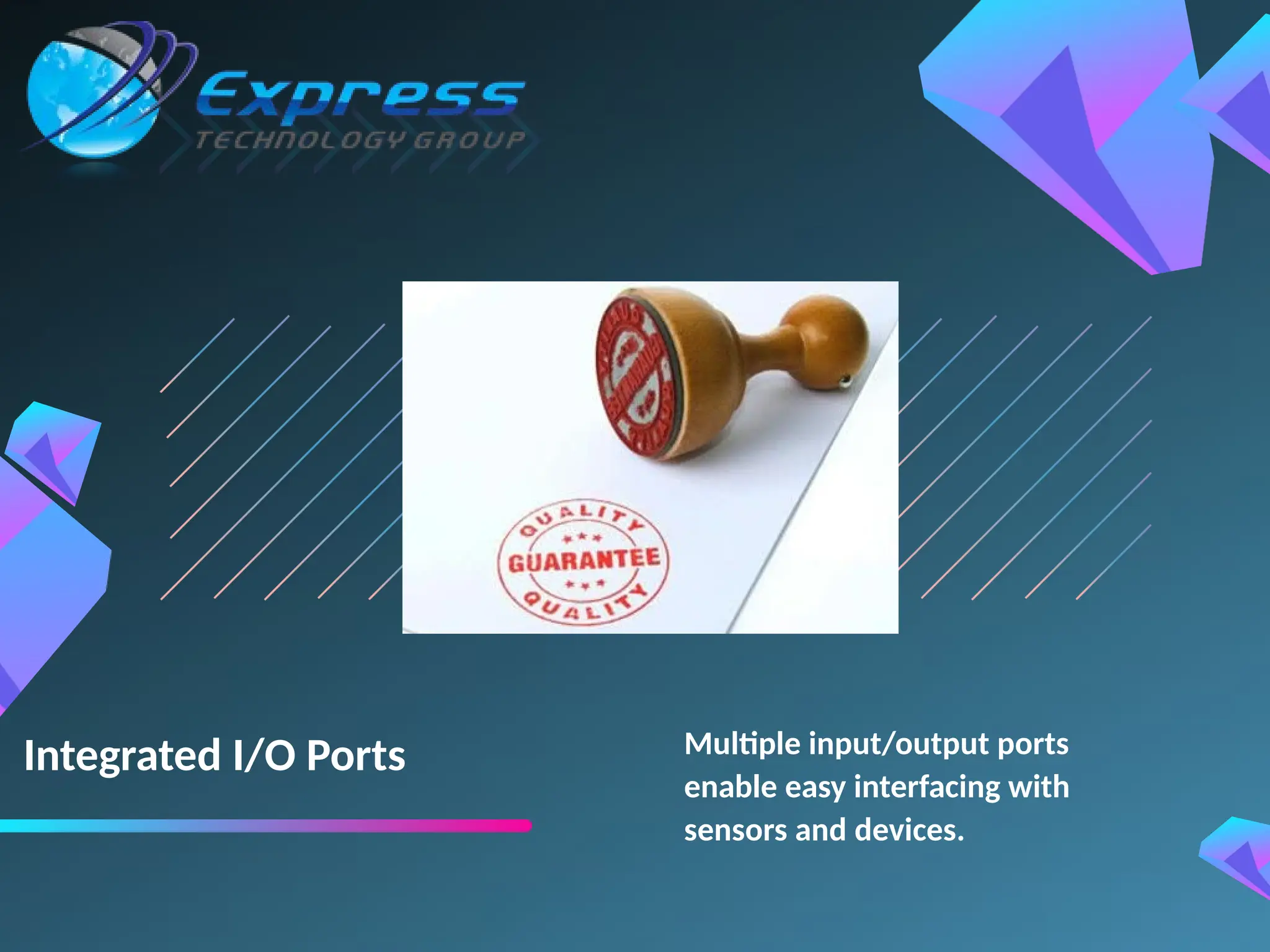 Integrated I/O Ports Multiple input/output ports
enable easy interfacing with
sensors and devices.
 