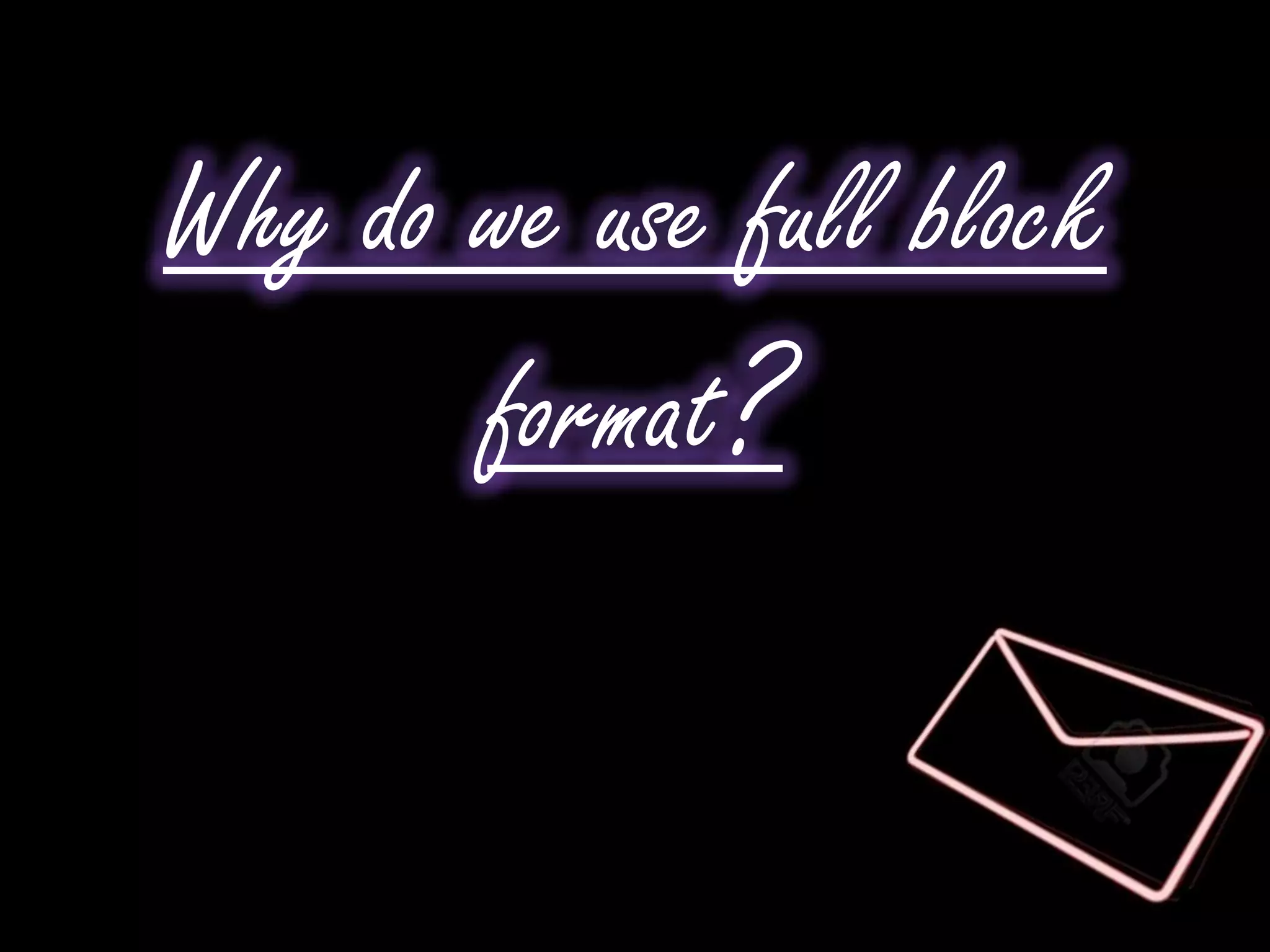Why do we use full block
       format?
 