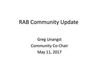 RAB Community Update
Greg Unangst
Community Co-Chair
May 11, 2017
 