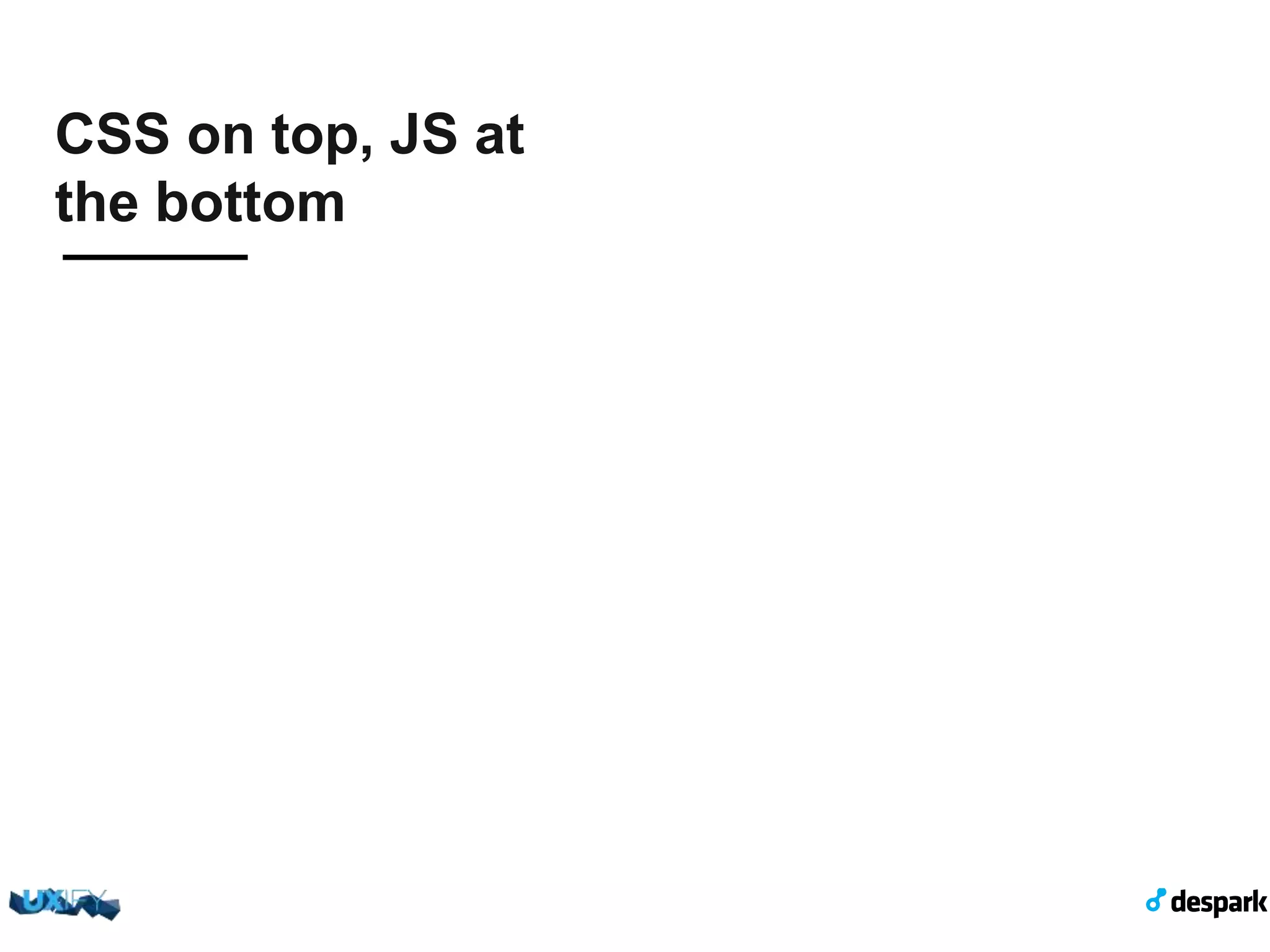 CSS on top, JS at the bottom 