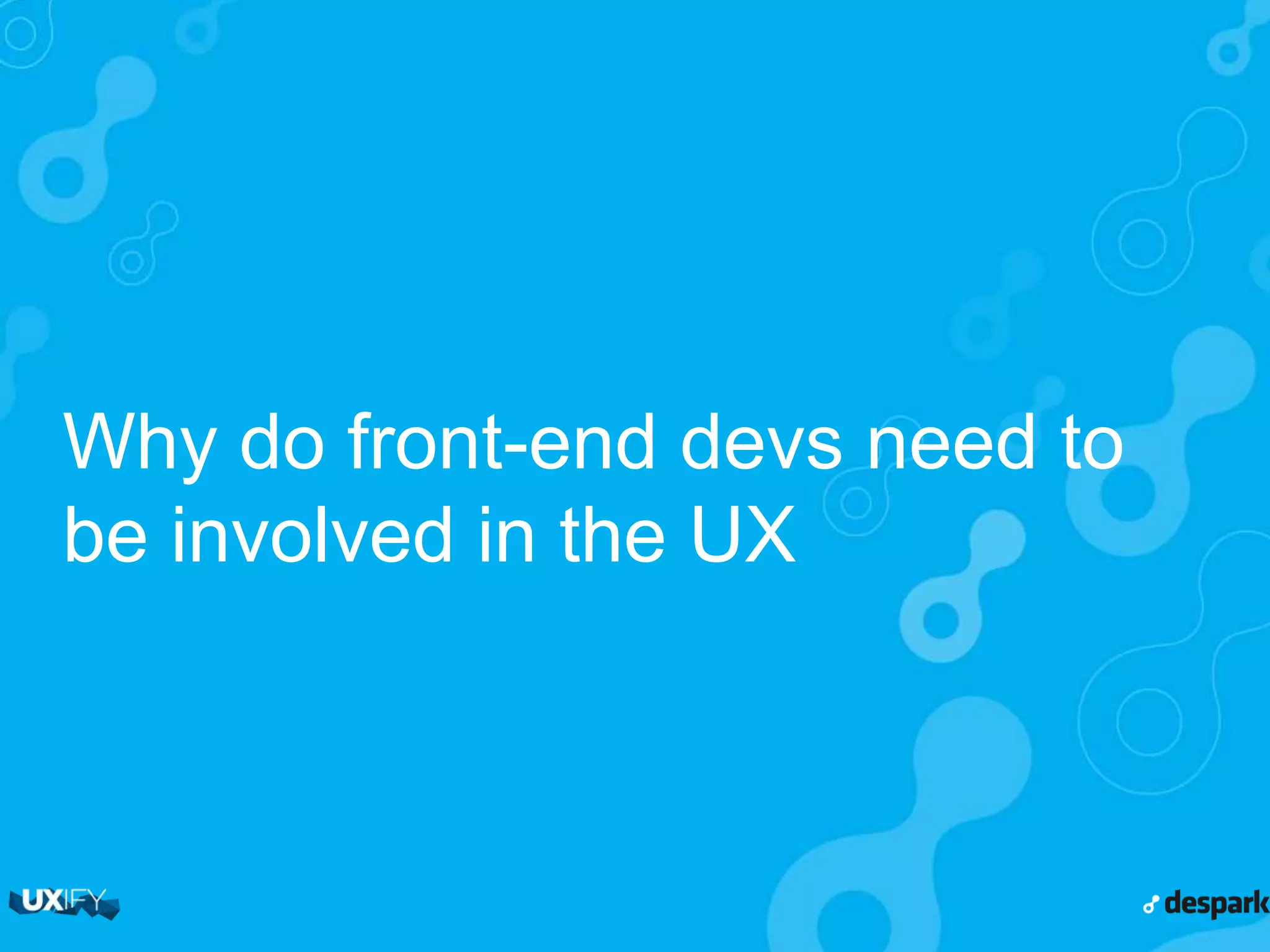 Why do front-end devs need to be involved in the UX 