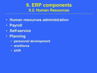6. ERP components6.2. Human ResourcesHuman resources administrationPayrollSelf-servicePlanningpersonnel developmentworkforceshift
