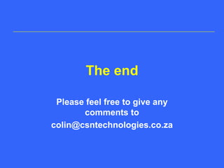 The endPlease feel free to give any comments tocolin@csntechnologies.co.za