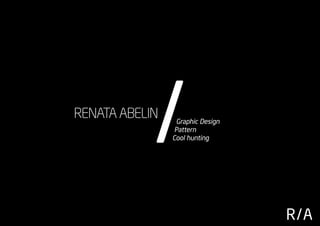 /
RENATA ABELIN    Graphic Design
                 Pattern
                Cool hunting




                                  R/A
 