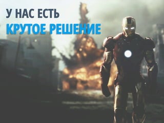 У НАС ЕСТЬ
КРУТОЕ РЕШЕНИЕ
 