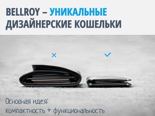 BELLROY – УНИКАЛЬНЫЕ
ДИЗАЙНЕРСКИЕ КОШЕЛЬКИ
Основная идея:
компактность + функциональность
 