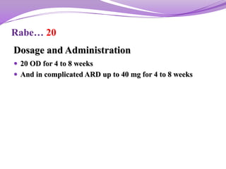 Rabe… 20
Dosage and Administration
 20 OD for 4 to 8 weeks
 And in complicated ARD up to 40 mg for 4 to 8 weeks
 