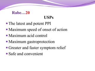 Rabe…20
USPs
 The latest and potent PPI
 Maximum speed of onset of action
 Maximum acid control
 Maximum gastroprotection
 Greater and faster symptom relief
 Safe and convenient
 