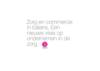 Zorg en commercie
in balans. Een
nieuwe visie op
ondernemen in de
zorg. 
 