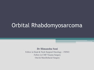 Orbital Rhabdomyosarcoma
Dr Himanshu Soni
Fellow in Head & Neck Surgical Oncology – FHNO
Fellow in CMF Trauma Surgery
Oral & Maxillofacial Surgery
 