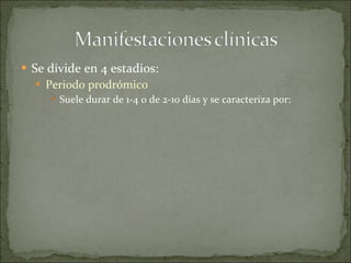 Se divide en 4 estadios: Periodo prodrómico  Suele durar de 1-4 o de 2-10 días y se caracteriza por: 