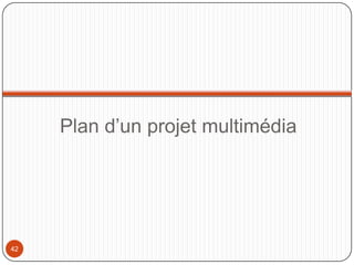 Plan d’un projet multimédia




42
 