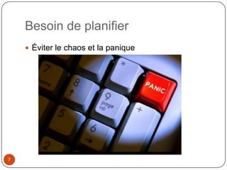 Besoin de planifier
     Éviter le chaos et la panique




7
 