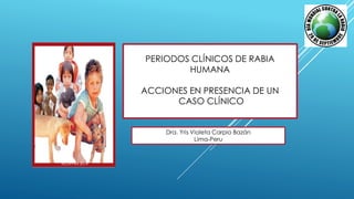 REDIPPRA 2014
PERIODOS CLÍNICOS DE RABIA
HUMANA
ACCIONES EN PRESENCIA DE UN
CASO CLÍNICO
Dra. Yris Violeta Carpio Bazán
Lima-Peru
 