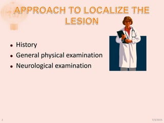  History
 General physical examination
 Neurological examination
7/3/20152
 