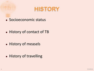  Socioeconomic status
 History of contact of TB
 History of measels
 History of travelling
7/3/20156
 