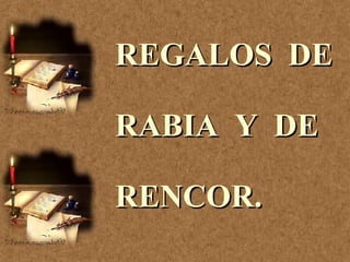 REGALOS  DE  RABIA  Y  DE  RENCOR. 
