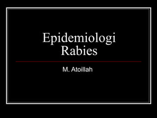 Epidemiologi
Rabies
M. Atoillah
 