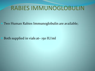 RABIES IMMUNOGLOBULIN
 Two Human Rabies Immunoglobulin are available;
 Both supplied in vials at– 150 IU/ml
 