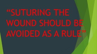 “SUTURING THE
WOUND SHOULD BE
AVOIDED AS A RULE”
 
