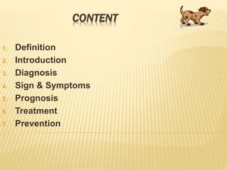 CONTENT
1. Definition
2. Introduction
3. Diagnosis
4. Sign & Symptoms
5. Prognosis
6. Treatment
7. Prevention
 