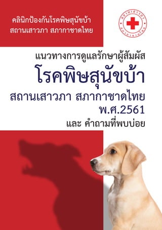คลินิกปองกันโรคพิษสุนัขบา
สถานเสาวภา สภากาชาดไทย
แนวทางการดูแลรักษาผูสัมผัส
โรคพิษสุนัขบา
สถานเสาวภา สภากาชาดไทย
พ.ศ.2561
และ คําถามที่พบบอย
 