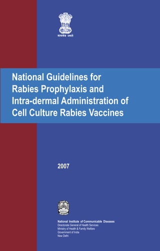 National Institute of Communicable Diseases
Directorate General of Health Services
Ministry of Health & Family Welfare
Government of India
New Delhi
National Guidelines for
Rabies Prophylaxis and
Intra-dermal Administration of
Cell Culture Rabies Vaccines
2007
 