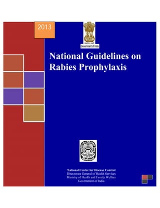 0
National Guidelines on
Rabies Prophylaxis
2013
National Centre for Disease Control
Directorate General of Health Services
Ministry of Health and Family Welfare
Government of India
New Delhi
 