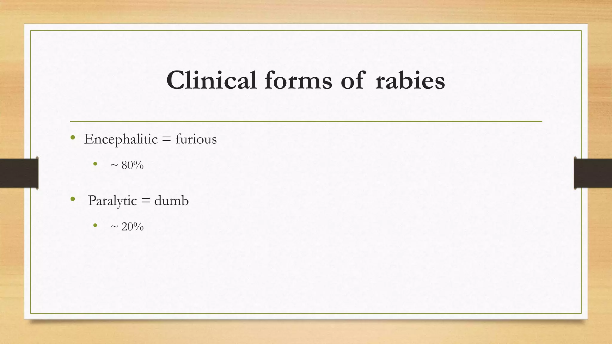 Clinical forms of rabies
• Encephalitic = furious
• ~ 80%
• Paralytic = dumb
• ~ 20%
 