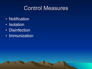 Control Measures <ul><li>Notification </li></ul><ul><li>Isolation </li></ul><ul><li>Disinfection </li></ul><ul><li>Immuniz...