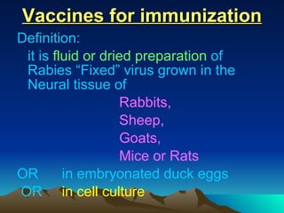 Vaccines for immunization <ul><li>Definition: </li></ul><ul><li>it is  fluid or dried preparation  of Rabies “Fixed” virus...