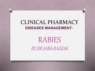 CLINICAL PHARMACY
DISEASES MANAGEMENT-
RABIES
BY DR SABA RAZZAK
 