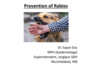 Prevention of Rabies
Dr. Sayan Das
MPH (Epidemiology)
Superintendent, Jangipur SDH
Murshidabad, WB
 