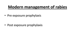 Modern management of rabies
• Pre exposure prophylaxis
• Post exposure prophylaxis
 